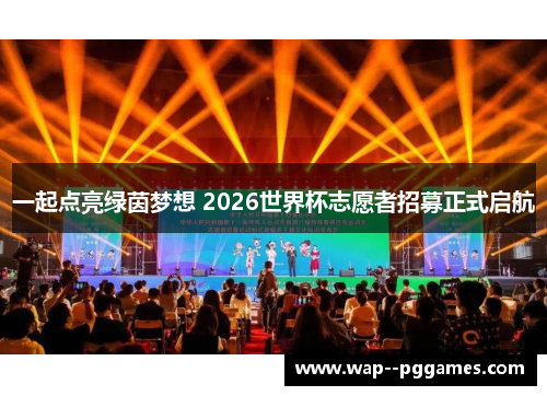 一起点亮绿茵梦想 2026世界杯志愿者招募正式启航 一起点亮绿茵梦想 2026世界杯志愿者招募正式启航