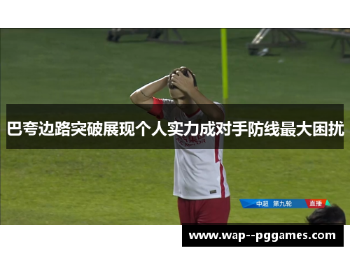 巴夸边路突破展现个人实力成对手防线最大困扰