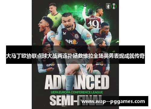 大马丁欧协联点球大战两连扑拯救维拉全场英勇表现成就传奇 大马丁欧协联点球大战两连扑拯救维拉全场英勇表现成就传奇